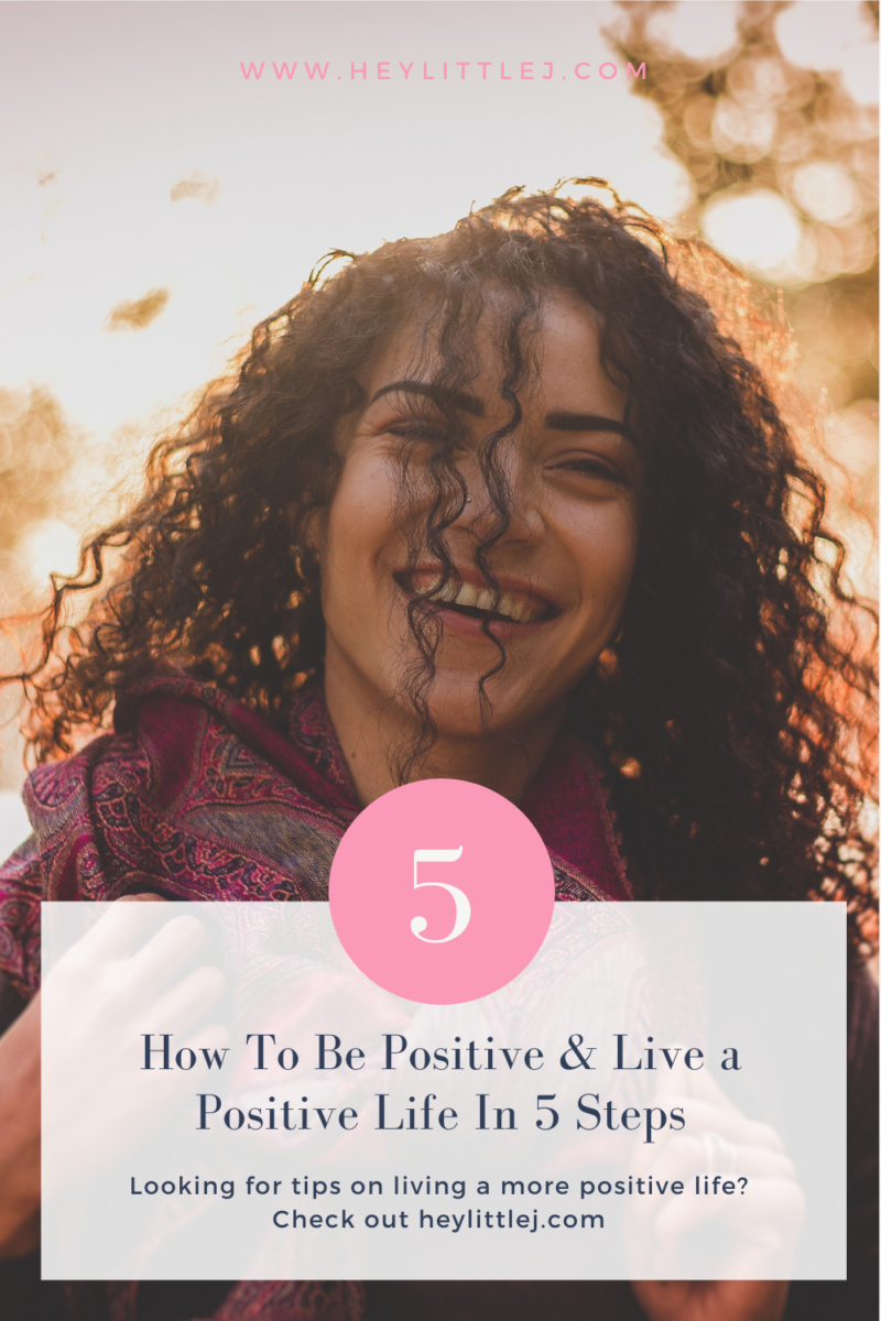 5 Ways To Be Positive & Live A Positive Life - HEY LITTLE J